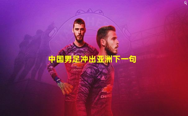 中国男足冲出亚洲下一句