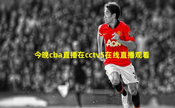 今晚cba直播在cctv5在线直播观看