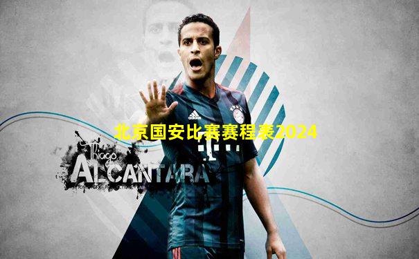 北京国安比赛赛程表2024