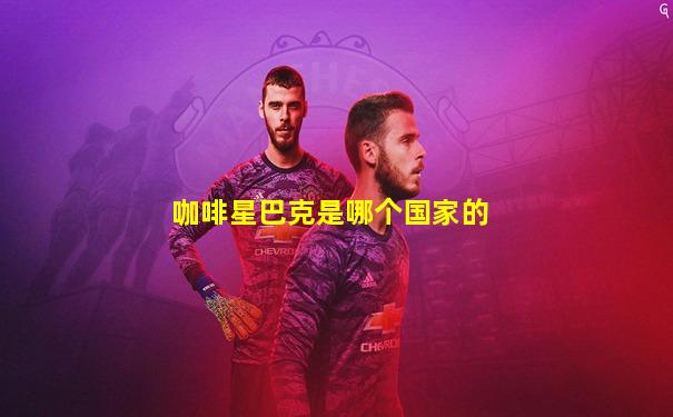 咖啡星巴克是哪个国家的