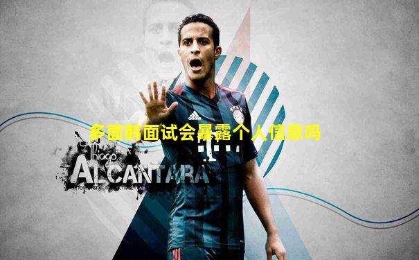 多面鹅面试会暴露个人信息吗