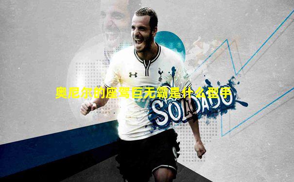 奥尼尔的座驾巨无霸是什么型手