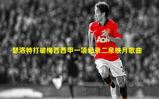 瑟洛特打破梅西西甲一项纪录二泉映月歌曲