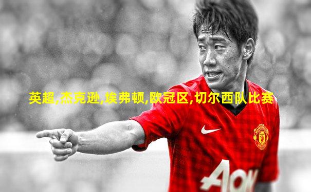 英超,杰克逊,埃弗顿,欧冠区,切尔西队比赛