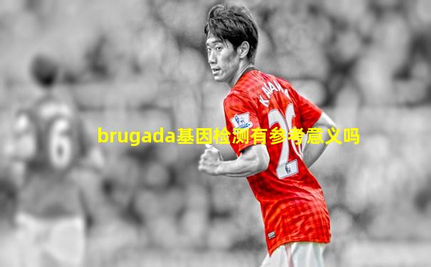 brugada基因检测有参考意义吗