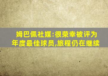 姆巴佩社媒:很荣幸被评为年度最佳球员,旅程仍在继续