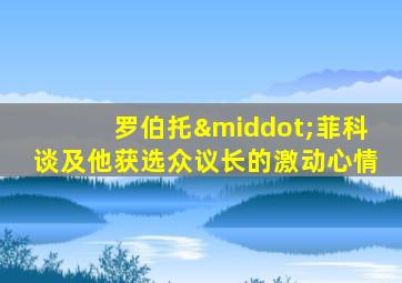 罗伯托·菲科谈及他获选众议长的激动心情