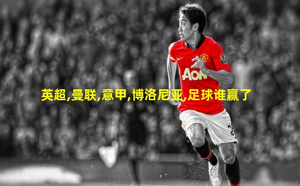 英超,曼联,意甲,博洛尼亚,足球谁赢了