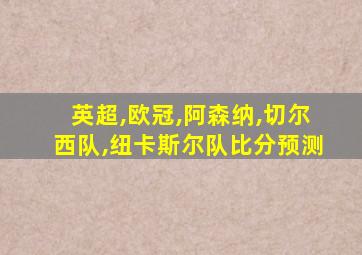 英超,欧冠,阿森纳,切尔西队,纽卡斯尔队比分预测