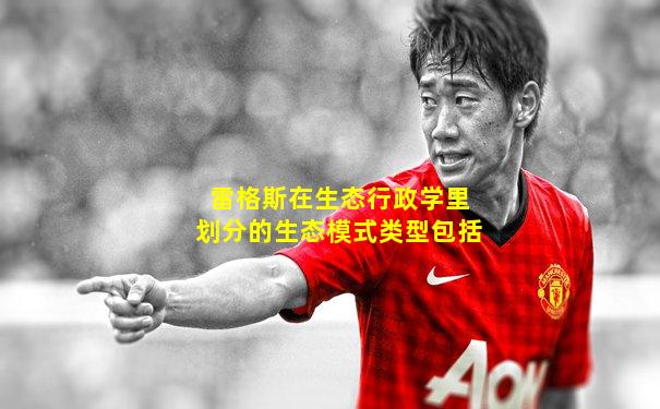 雷格斯在生态行政学里划分的生态模式类型包括